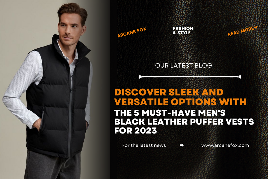 Discover Sleek and Versatile Options with the 5 Must-Have Men's Black Leather Puffer Vests for 2023