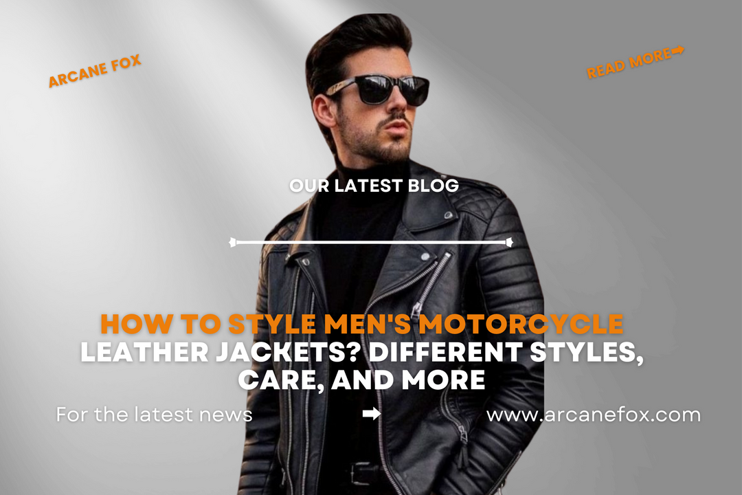 How to Style Men's Motorcycle Jackets? Different Styles, and More