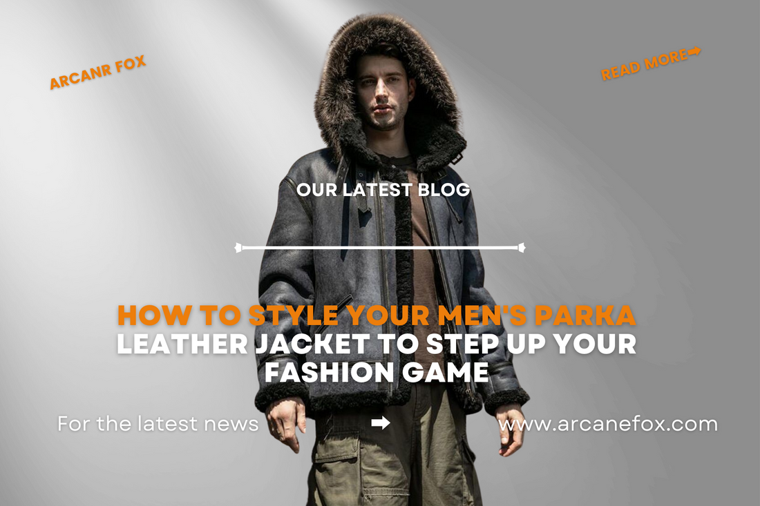How to Style A Men's Parka Jacket to Step Up Your Fashion Game
