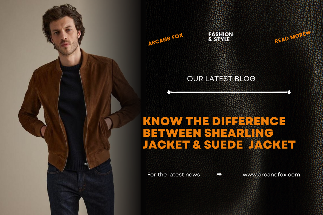 Know the Difference Between Shearling Jacket & Suede Jacket - Arcane Fox