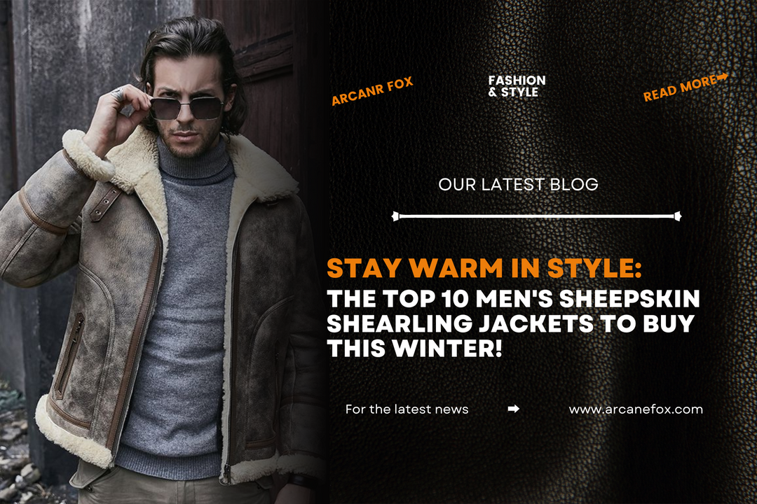 Stay Warm in Style The Top 10 Men's Sheepskin Shearling Jackets to Buy This Winter!