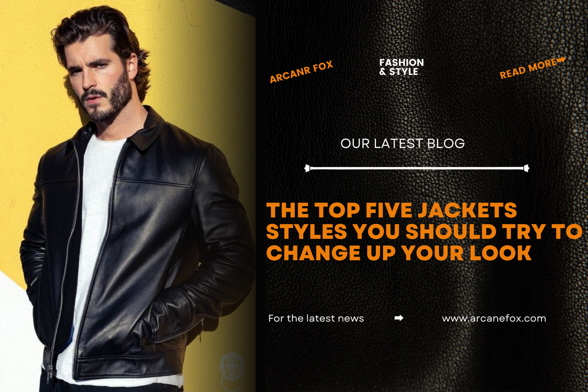Top Five Jackets Styles You Should Try to Change Up Your Look