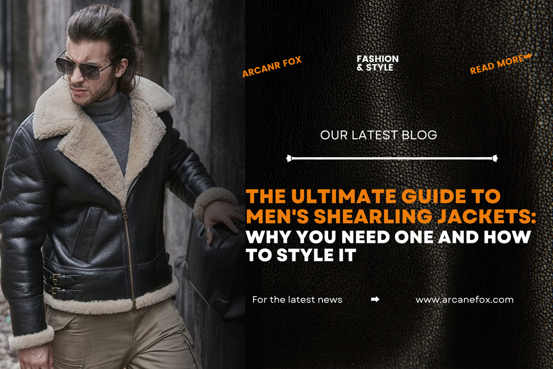 The Ultimate Guide to Men's Shearling Jackets Why You Need One and How to Style It