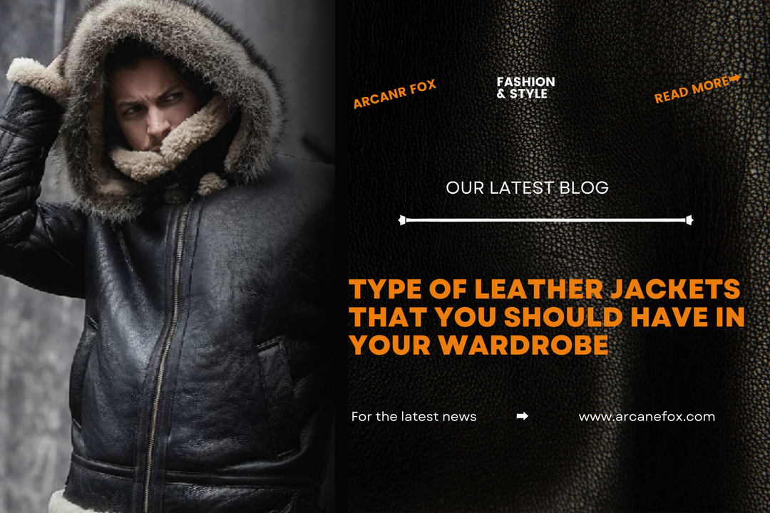 Type Of Leather Jackets That You Should Have In Your Wardrobe - Arcane Fox