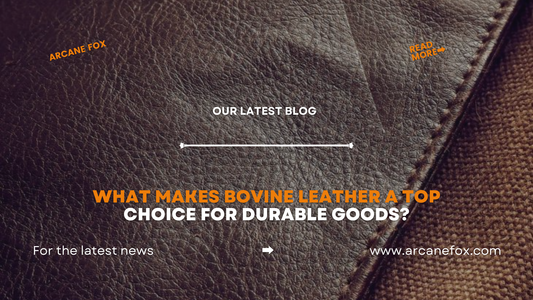 What Makes Bovine Leather a Top Choice for Durable Goods