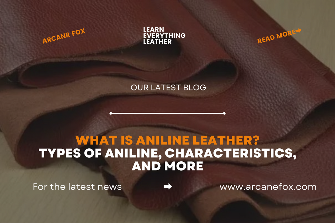 What is Aniline Leather Types of Aniline, Characteristics, And More