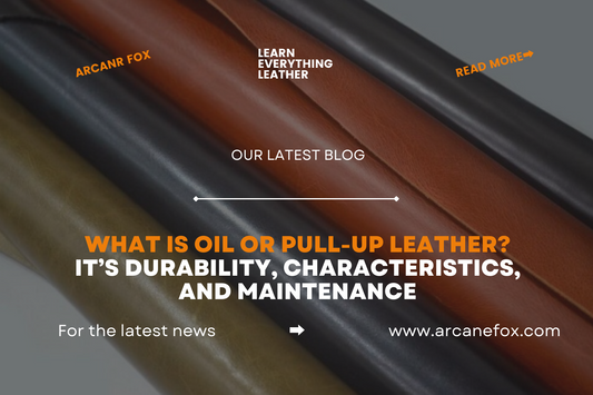 What is Oil or Pull-Up Leather It’s Durability, Characteristics, and Maintenance