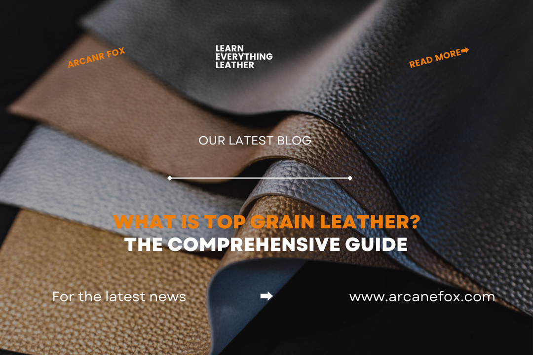 What is Top Grain Leather? The Comprehensive Guide - Arcane Fox