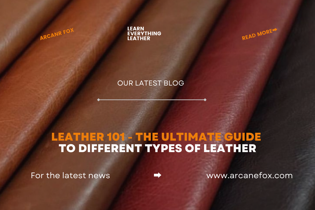 Leather 101 - The Ultimate Guide to Different Types of Leather